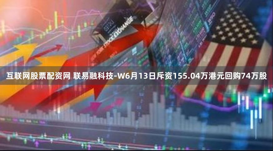 互联网股票配资网 联易融科技-W6月13日斥资155.04万港元回购74万股