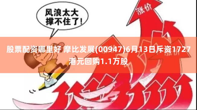 股票配资哪里好 摩比发展(00947)6月13日斥资1727港元回购1.1万股