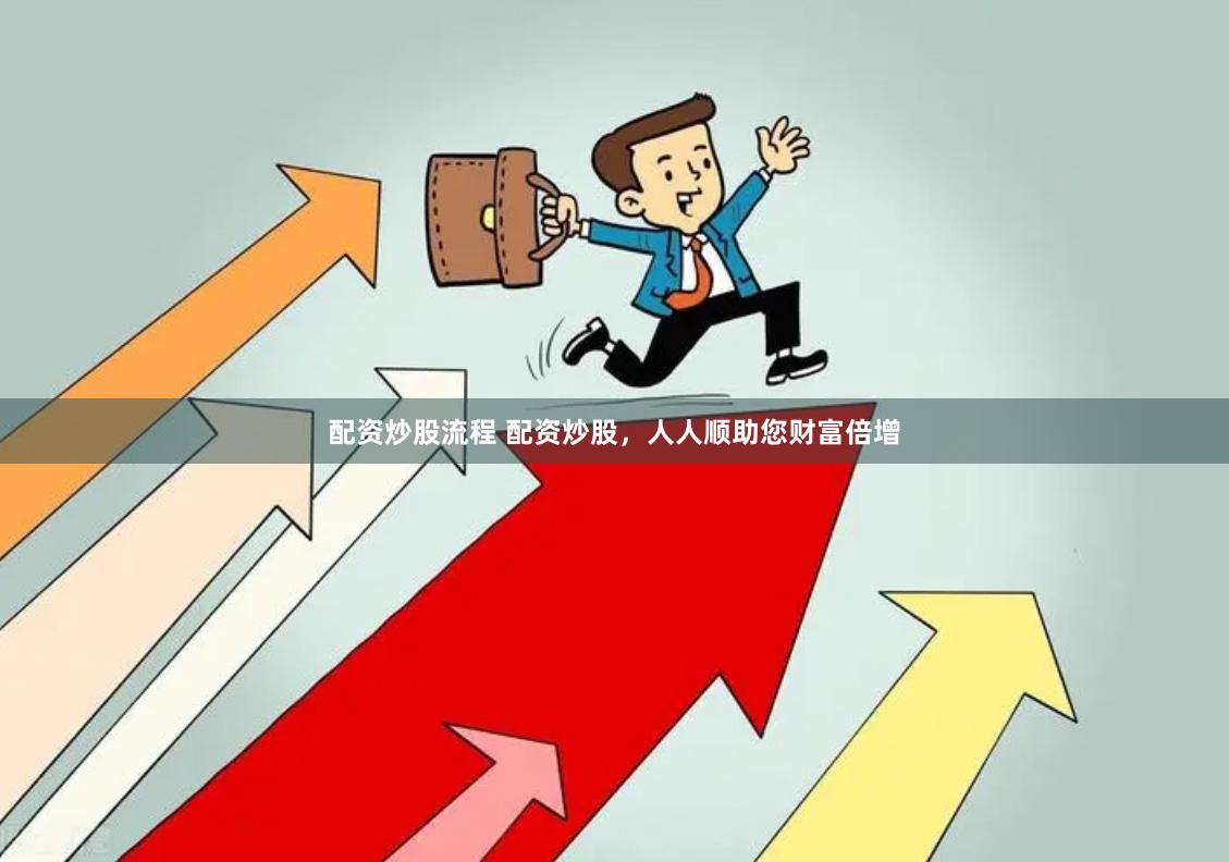 配资炒股流程 配资炒股，人人顺助您财富倍增