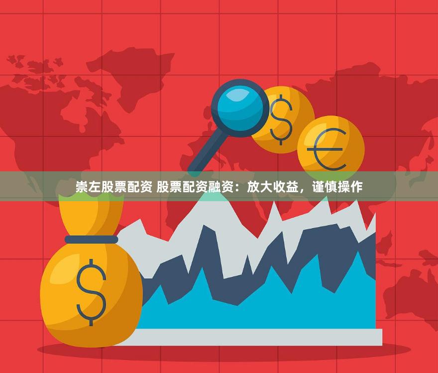 崇左股票配资 股票配资融资：放大收益，谨慎操作
