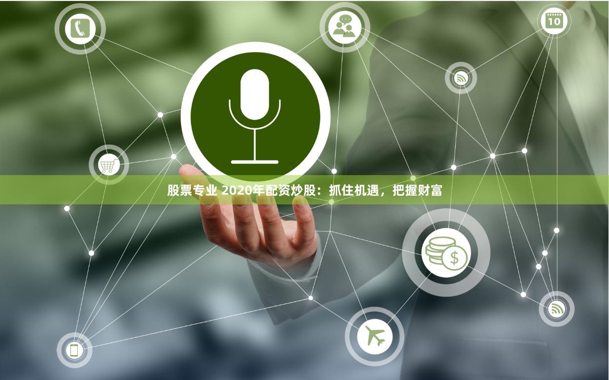 股票专业 2020年配资炒股：抓住机遇，把握财富