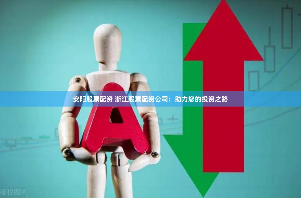 安阳股票配资 浙江股票配资公司：助力您的投资之路