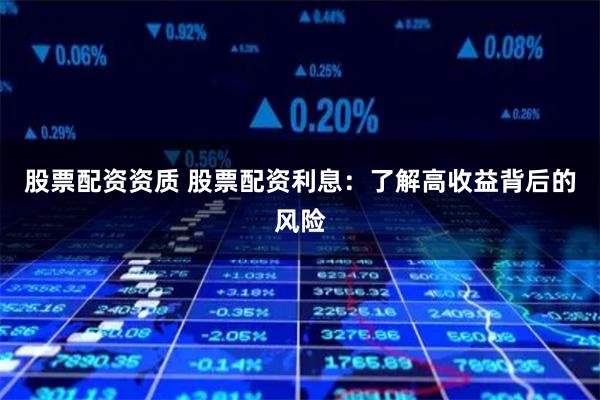 股票配资资质 股票配资利息：了解高收益背后的风险