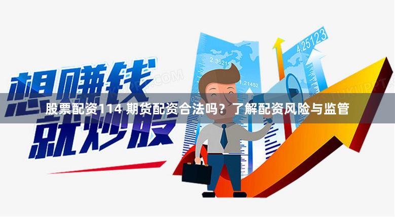 股票配资114 期货配资合法吗？了解配资风险与监管
