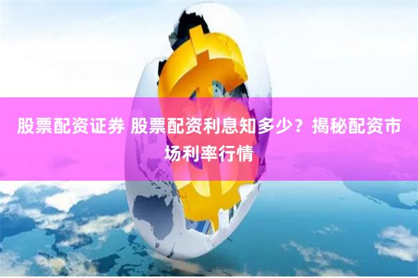 股票配资证券 股票配资利息知多少?揭秘配资市场利率行情