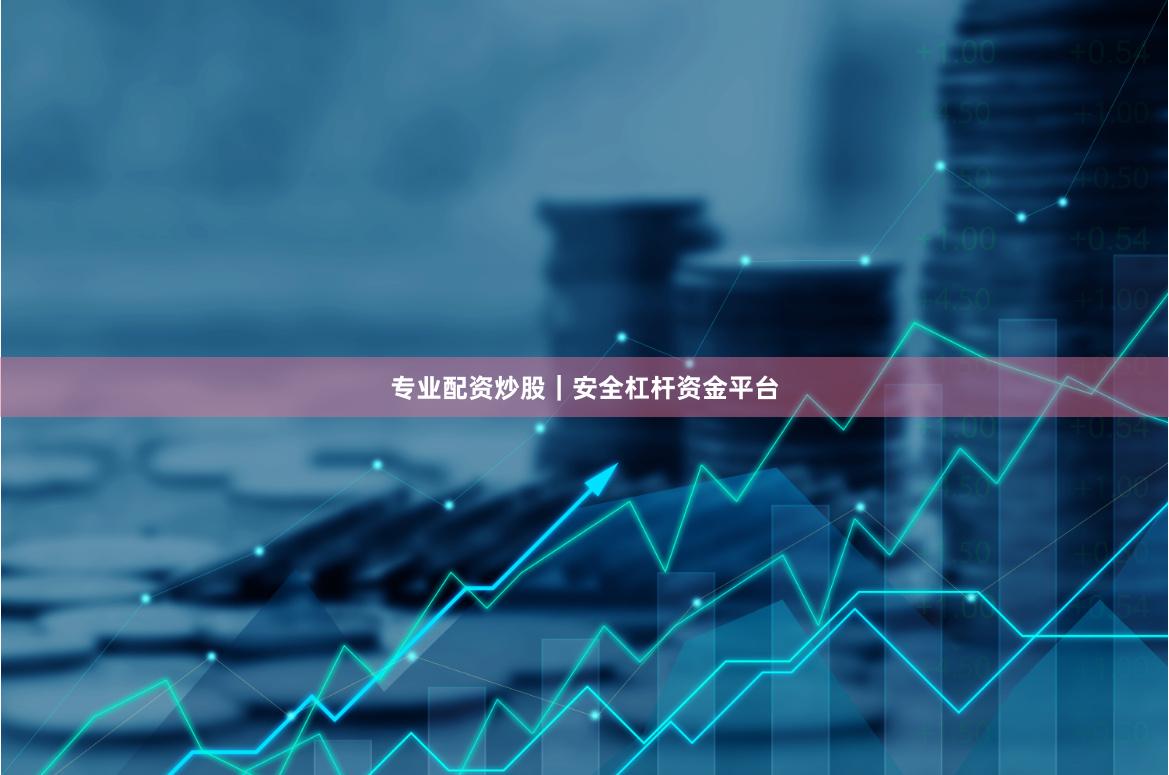 专业配资炒股｜安全杠杆资金平台