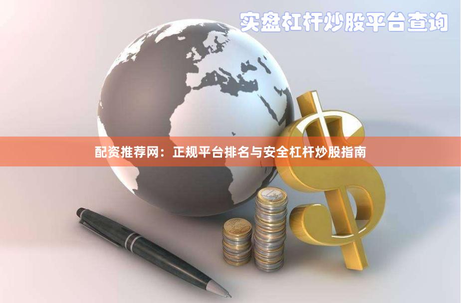 配资推荐网：正规平台排名与安全杠杆炒股指南