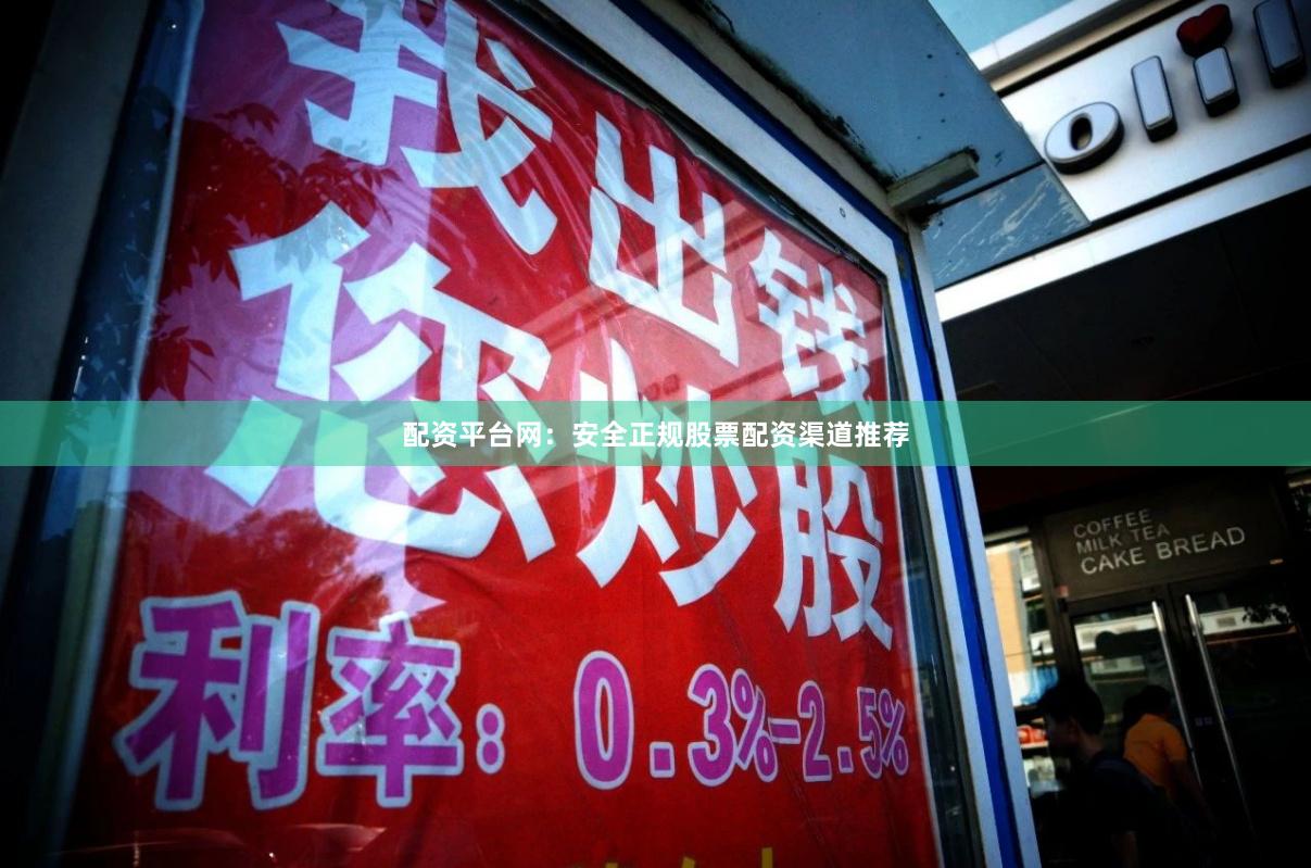配资平台网：安全正规股票配资渠道推荐