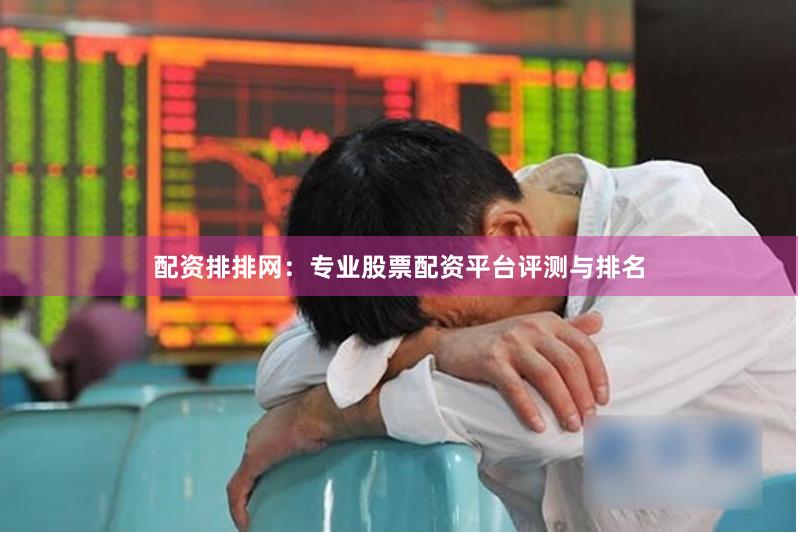 配资排排网：专业股票配资平台评测与排名