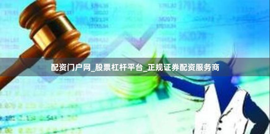 配资门户网_股票杠杆平台_正规证券配资服务商