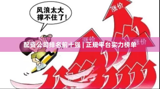 配资公司排名前十强 | 正规平台实力榜单