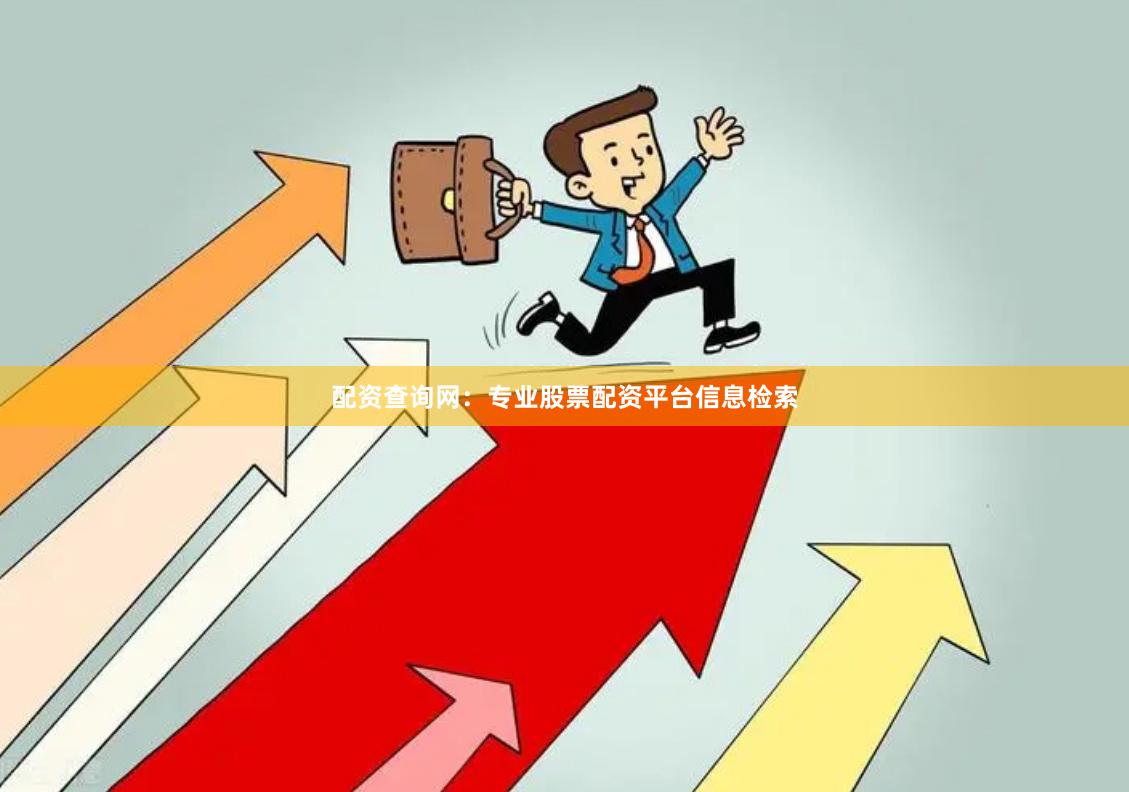配资查询网：专业股票配资平台信息检索