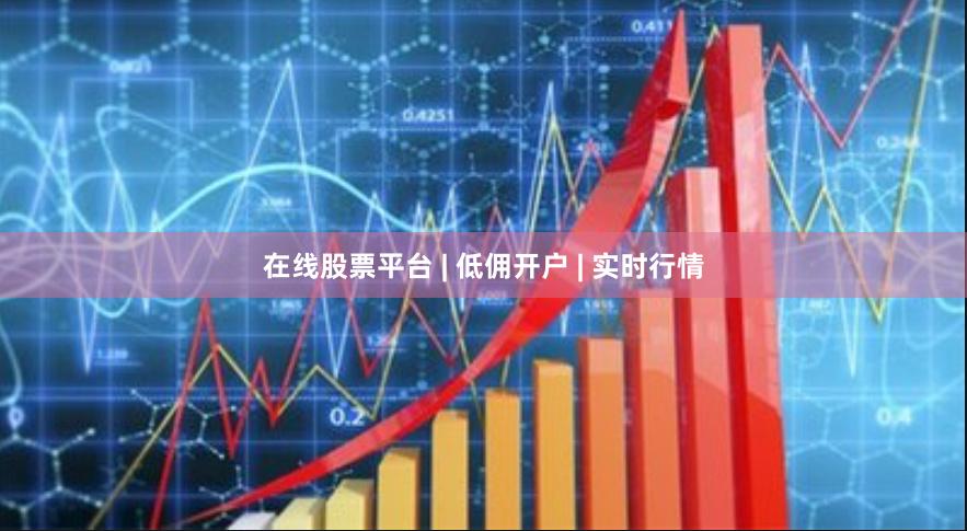 在线股票平台 | 低佣开户 | 实时行情
