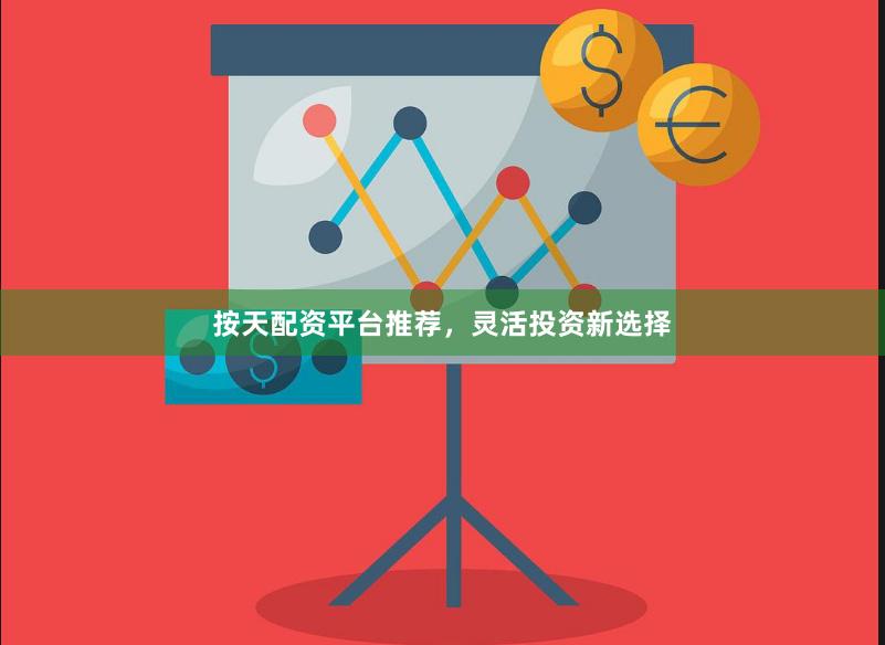 按天配资平台推荐，灵活投资新选择