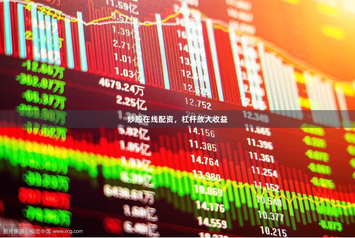 炒股在线配资，杠杆放大收益