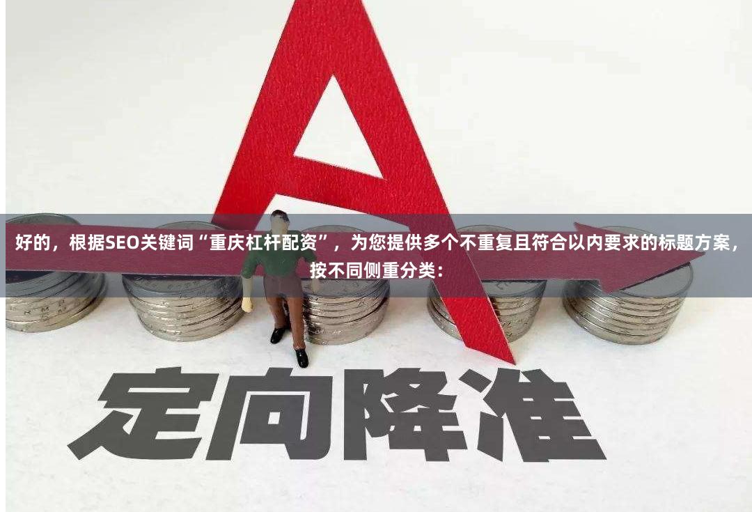 好的，根据SEO关键词“重庆杠杆配资”，为您提供多个不重复且符合以内要求的标题方案，按不同侧重分类：