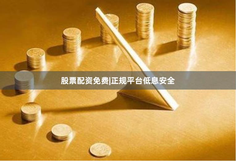 股票配资免费|正规平台低息安全