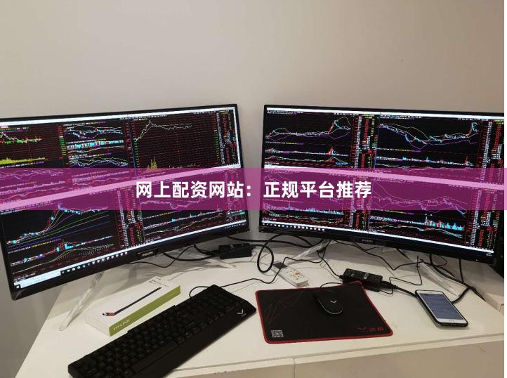 网上配资网站：正规平台推荐
